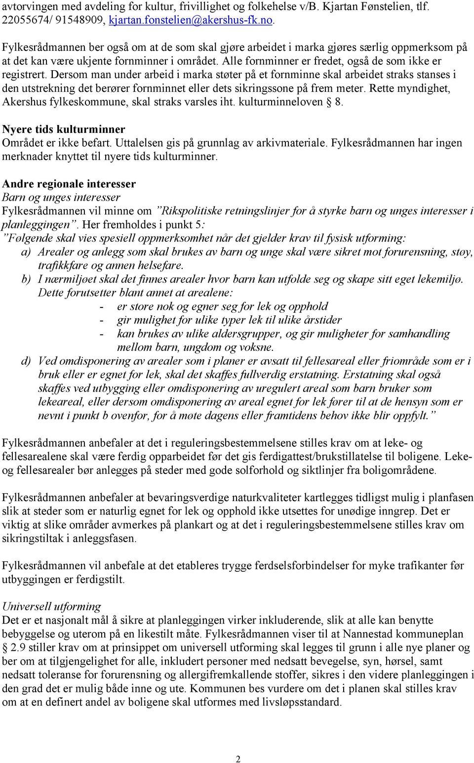 Dersom man under arbeid i marka støter på et fornminne skal arbeidet straks stanses i den utstrekning det berører fornminnet eller dets sikringssone på frem meter.