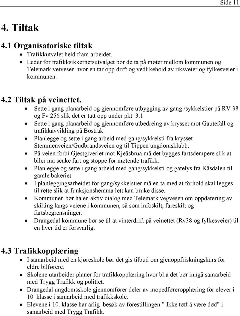 Sette i gang planarbeid og gjennomføre utbygging av gang /sykkelstier på RV 38 og Fv 256 slik det er tatt opp under pkt. 3.1 Sette i gang planarbeid og gjennomføre utbedreing av krysset mot Gautefall og trafikkavvikling på Bostrak.