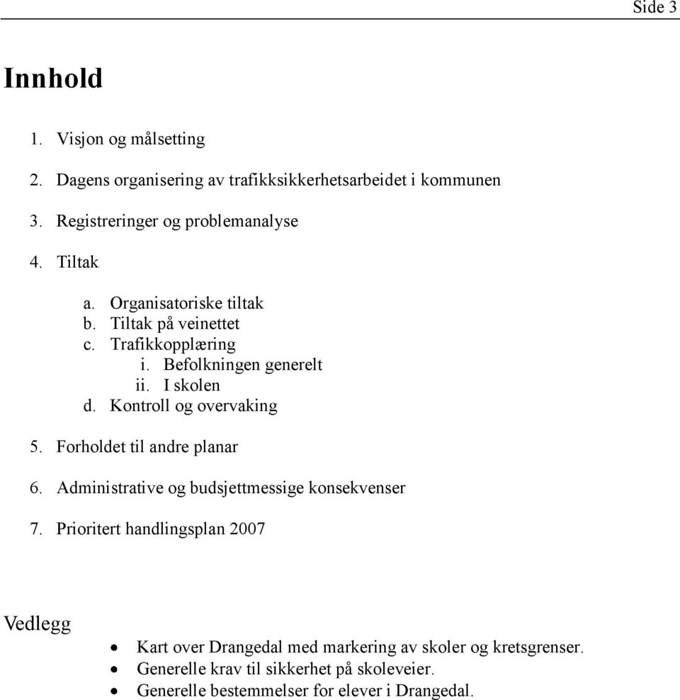 Befolkningen generelt ii. I skolen d. Kontroll og overvaking 5. Forholdet til andre planar 6.