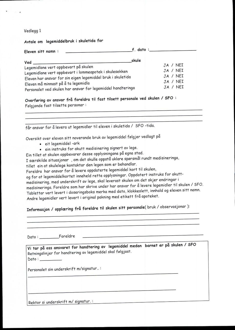 Eleven mn minnast pa a ta legemidla JA / NEI Personalet ved skulen har ansvar for legemiddel handteringa JA / NEI Overføring av ansvar frå foreldra til fast tilsett personale ved skulen / SFO