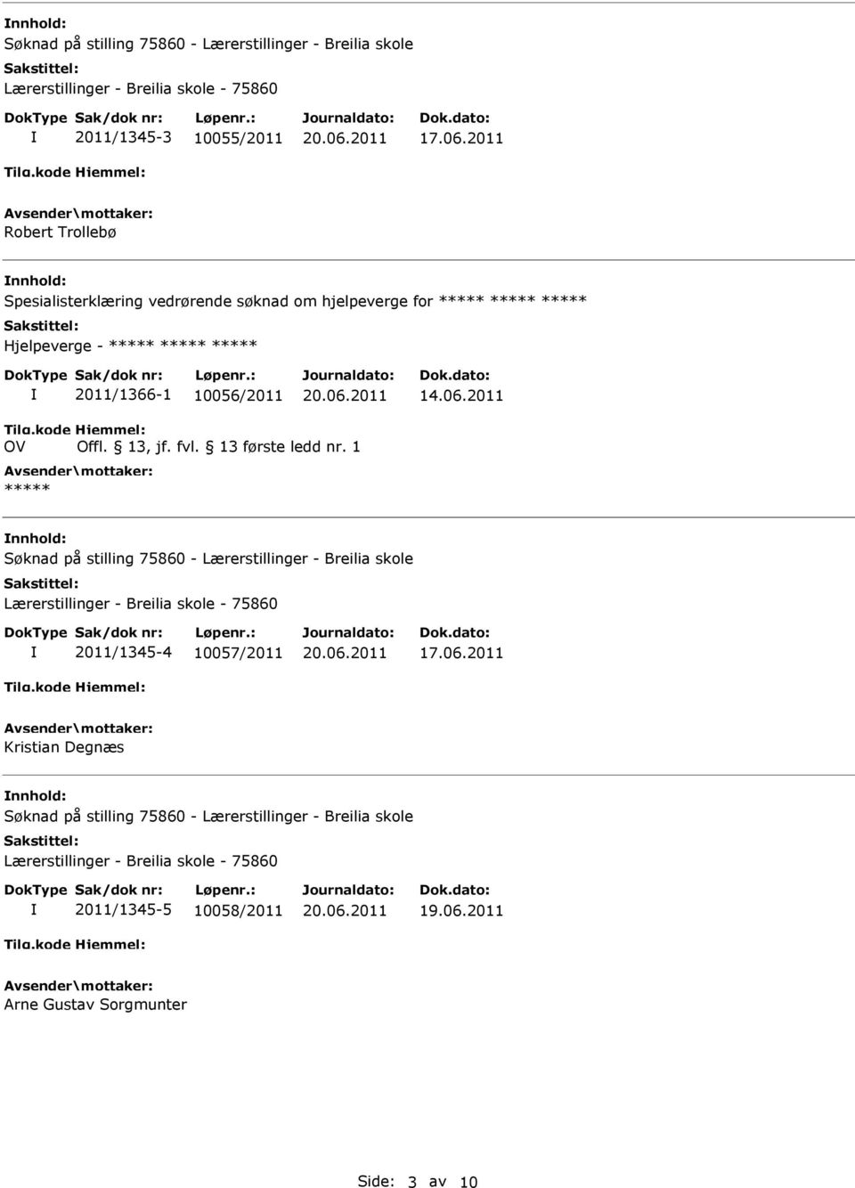 75860 - Lærerstillinger - Breilia skole Lærerstillinger - Breilia skole - 75860 2011/1345-4 10057/2011 Kristian Degnæs nnhold: Søknad på