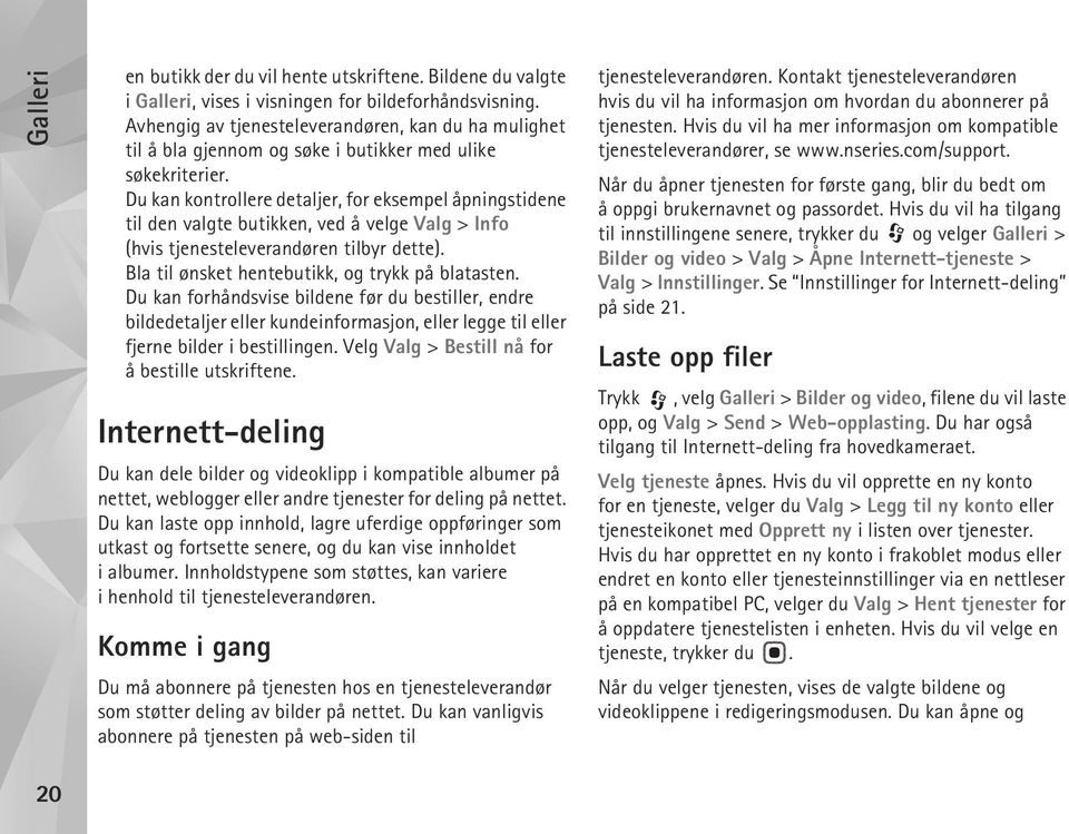 Du kan kontrollere detaljer, for eksempel åpningstidene til den valgte butikken, ved å velge Valg > Info (hvis tjenesteleverandøren tilbyr dette). Bla til ønsket hentebutikk, og trykk på blatasten.