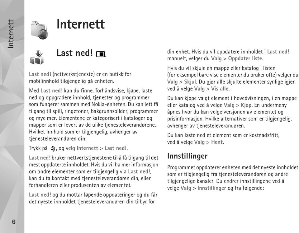 Du kan lett få tilgang til spill, ringetoner, bakgrunnsbilder, programmer og mye mer. Elementene er kategorisert i kataloger og mapper som er levert av de ulike tjenesteleverandørene.