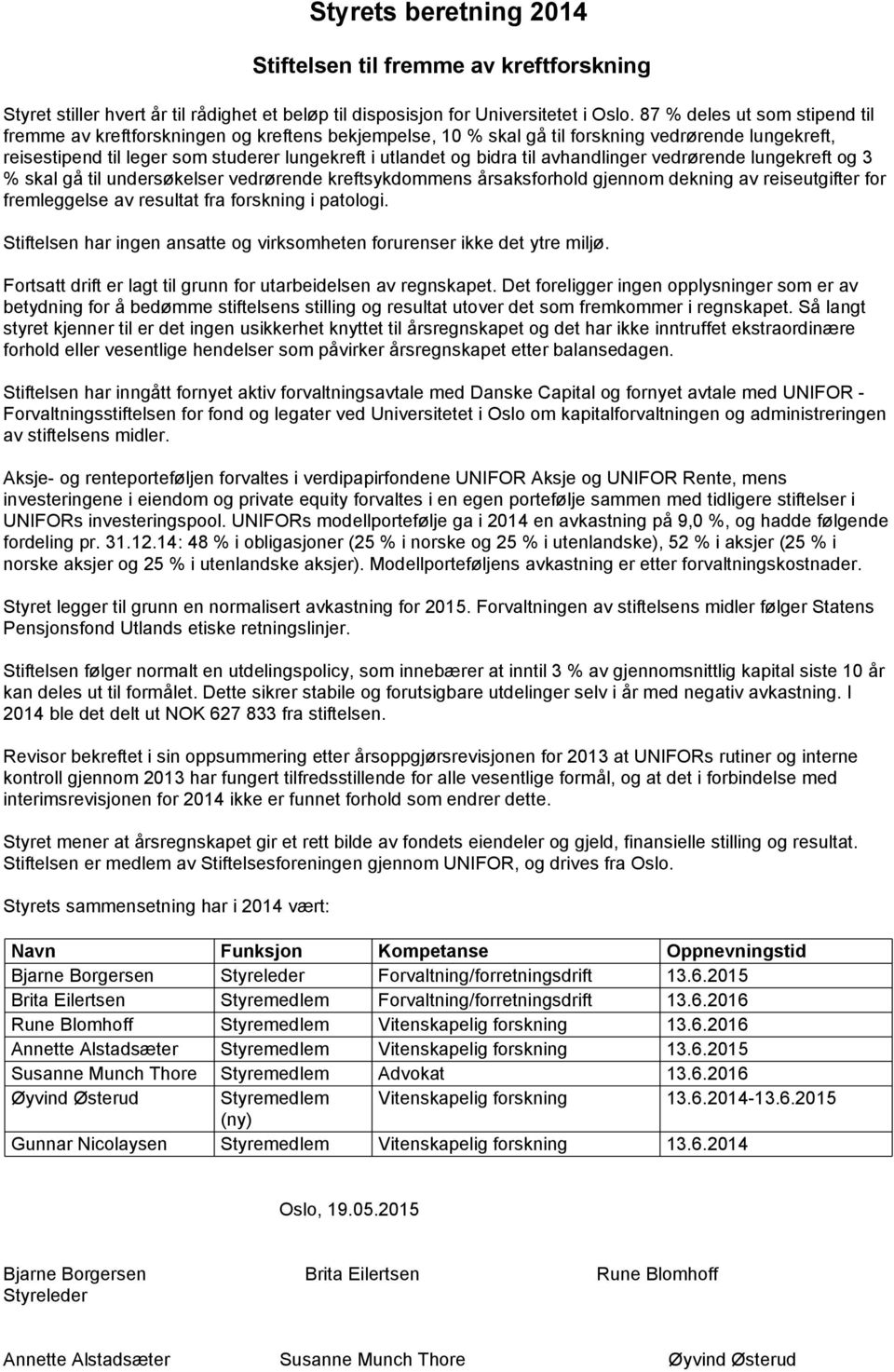 til avhandlinger vedrørende lungekreft og 3 % skal gå til undersøkelser vedrørende kreftsykdommens årsaksforhold gjennom dekning av reiseutgifter for fremleggelse av resultat fra forskning i patologi.