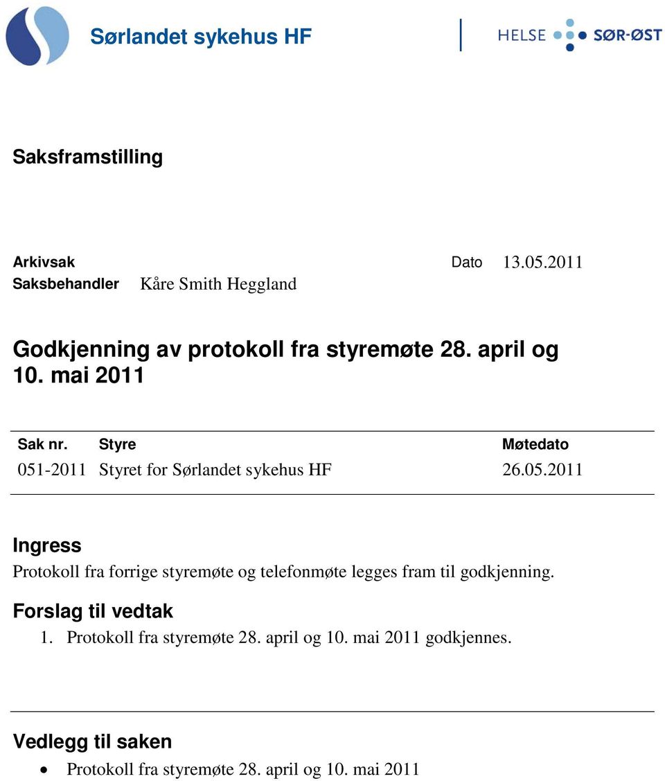 Styre Møtedato 051-2011 Styret for Sørlandet sykehus HF 26.05.2011 Ingress Protokoll fra forrige styremøte og telefonmøte legges fram til godkjenning.