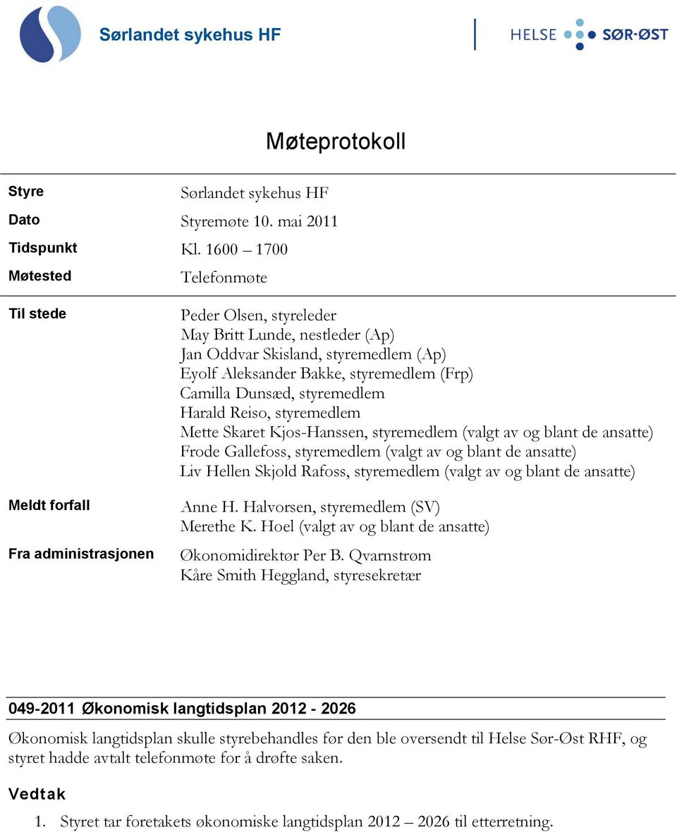 Dunsæd, styremedlem Harald Reiso, styremedlem Mette Skaret Kjos-Hanssen, styremedlem (valgt av og blant de ansatte) Frode Gallefoss, styremedlem (valgt av og blant de ansatte) Liv Hellen Skjold