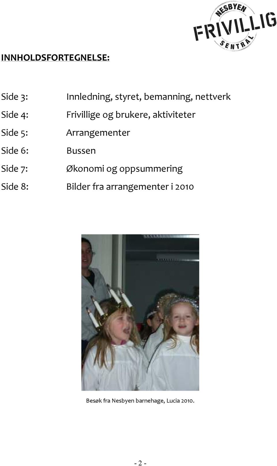 Arrangementer Side 6: Bussen Side 7: Økonomi og oppsummering Side