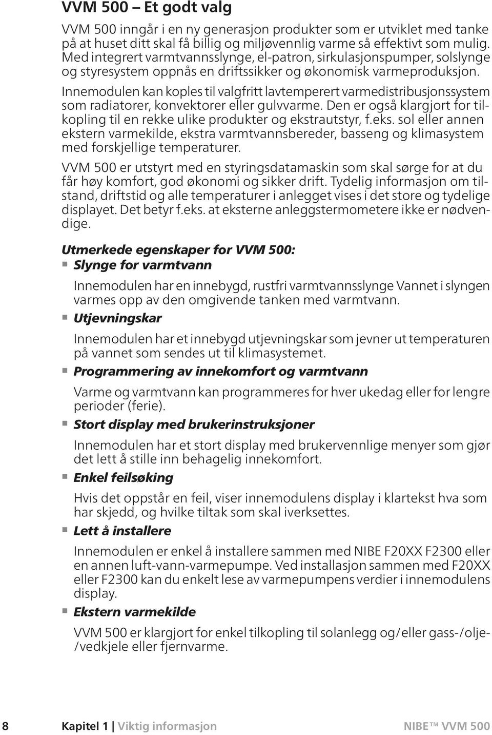 Innemodulen kan koples til valgfritt lavtemperert varmedistribusjonssystem som radiatorer, konvektorer eller gulvvarme.