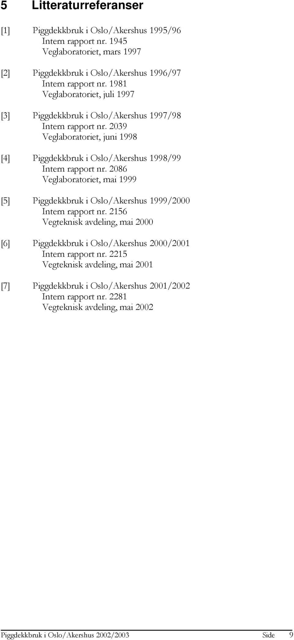 2086 Veglaboratoriet, mai 1999 [5] Piggdekkbruk i Oslo/Akershus Intern rapport nr.