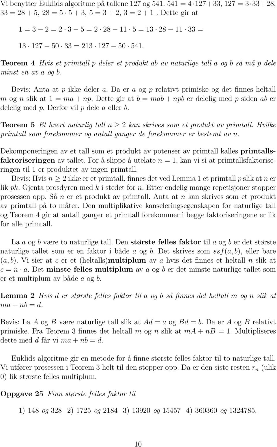 Bevis: Anta at p ikke deler a. Da er a og p relativt primiske og det finnes heltall m og n slik at 1 = ma + np. Dette gir at b = mab + npb er delelig med p siden ab er delelig med p.