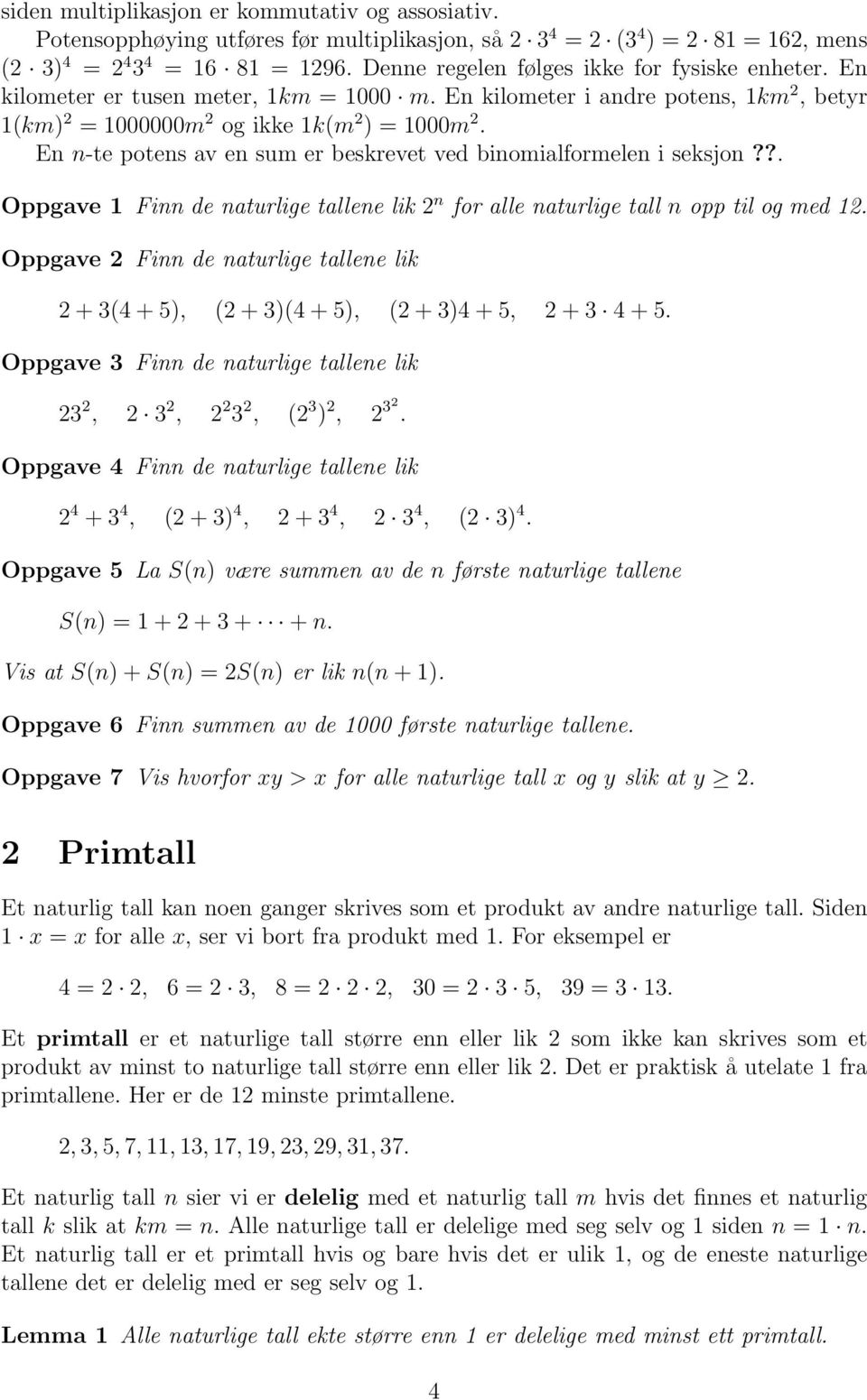 En n-te potens av en sum er beskrevet ved binomialformelen i seksjon??. Oppgave 1 Finn de naturlige tallene lik 2 n for alle naturlige tall n opp til og med 12.
