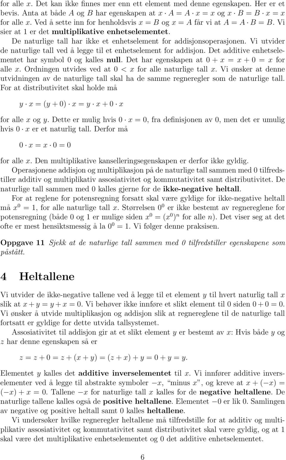 Vi utvider de naturlige tall ved å legge til et enhetselement for addisjon. Det additive enhetselementet har symbol 0 og kalles null. Det har egenskapen at 0 + x = x + 0 = x for alle x.