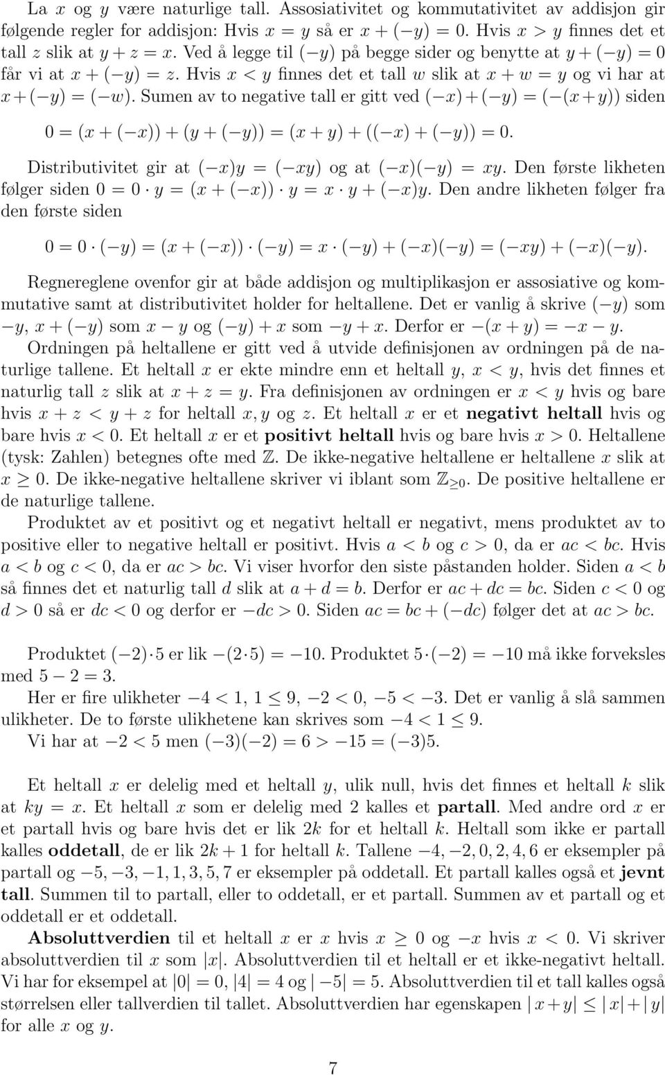 Sumen av to negative tall er gitt ved ( x)+( y) = ( (x+y)) siden 0 = (x + ( x)) + (y + ( y)) = (x + y) + (( x) + ( y)) = 0. Distributivitet gir at ( x)y = ( xy) og at ( x)( y) = xy.