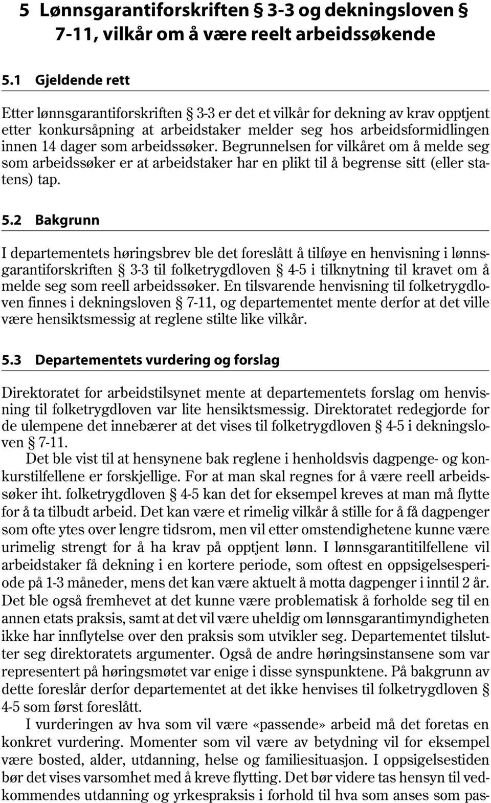 Begrunnelsen for vilkåret om å melde seg som arbeidssøker er at arbeidstaker har en plikt til å begrense sitt (eller statens) tap. 5.