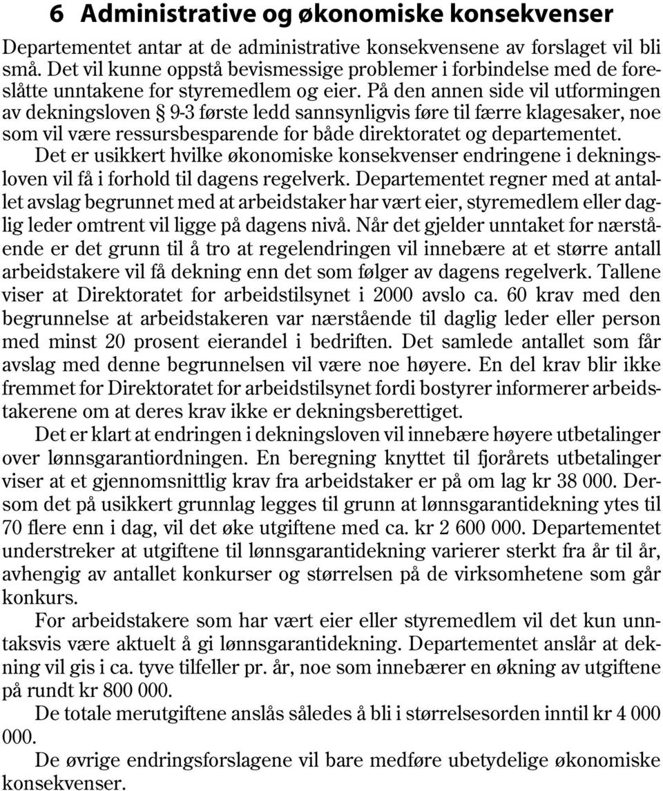 På den annen side vil utformingen av dekningsloven 9-3 første ledd sannsynligvis føre til færre klagesaker, noe som vil være ressursbesparende for både direktoratet og departementet.