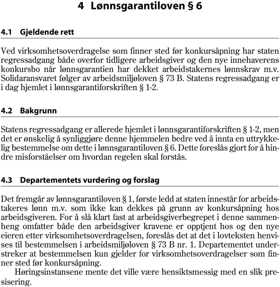 dekket arbeidstakernes lønnskrav m.v. Solidaransvaret følger av arbeidsmiljøloven 73 B. Statens regressadgang er i dag hjemlet i lønnsgarantiforskriften 1-2. 4.