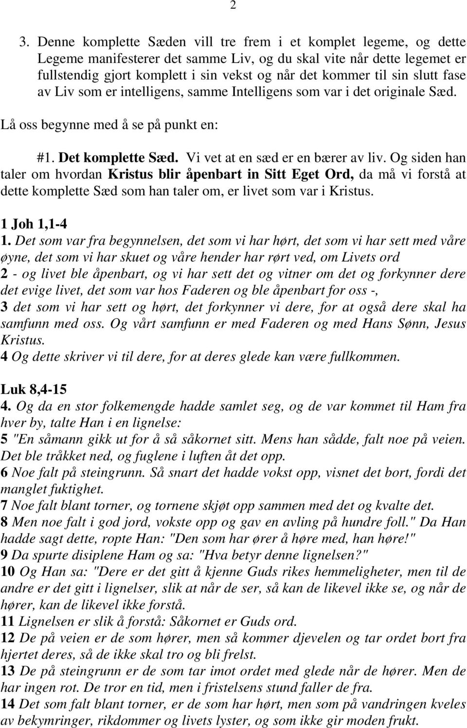 Og siden han taler om hvordan Kristus blir åpenbart in Sitt Eget Ord, da må vi forstå at dette komplette Sæd som han taler om, er livet som var i Kristus. 1 Joh 1,1-4 1.