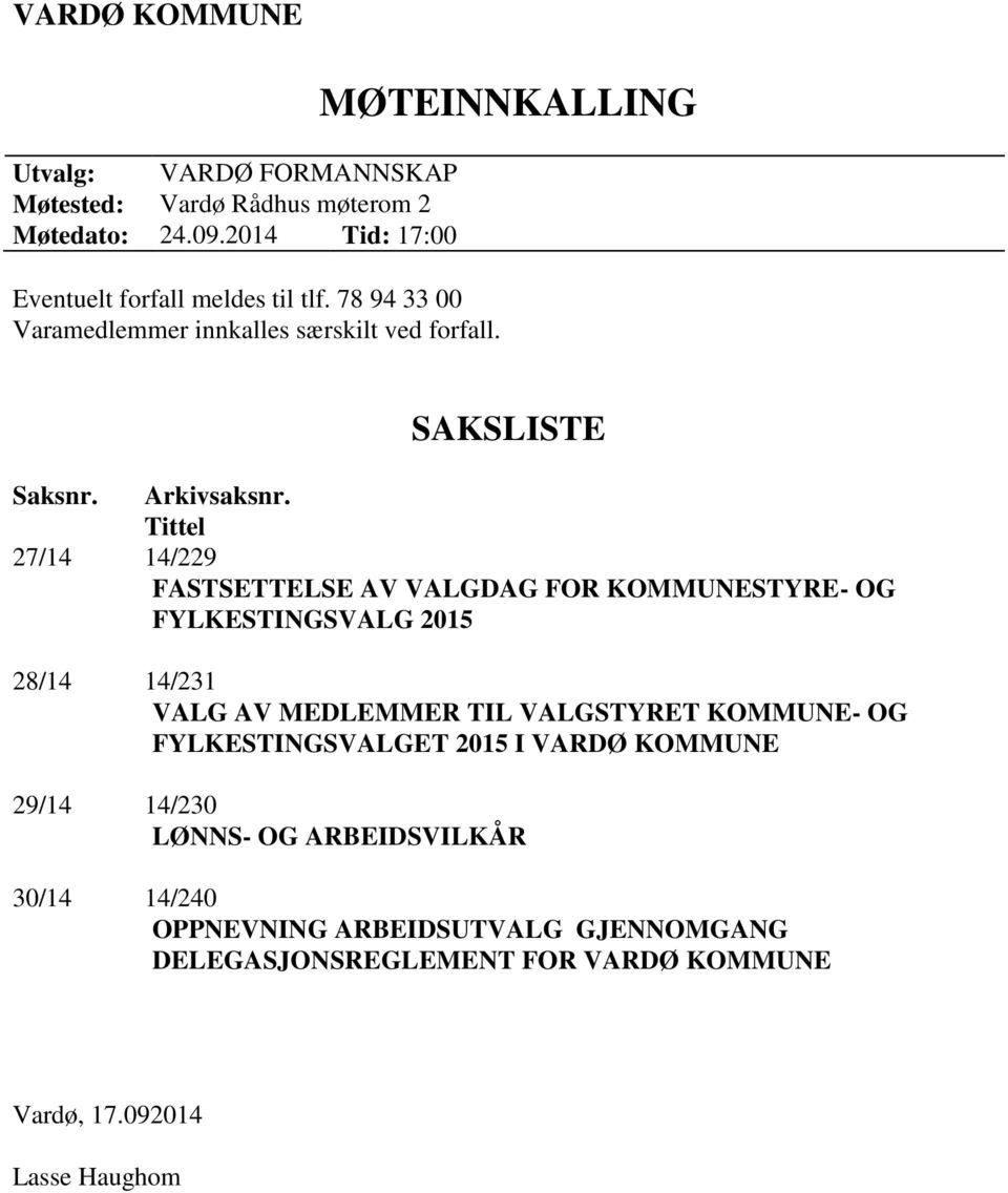 Tittel 27/14 14/229 FASTSETTELSE AV VALGDAG FOR KOMMUNESTYRE- OG FYLKESTINGSVALG 2015 28/14 14/231 VALG AV MEDLEMMER TIL VALGSTYRET KOMMUNE- OG