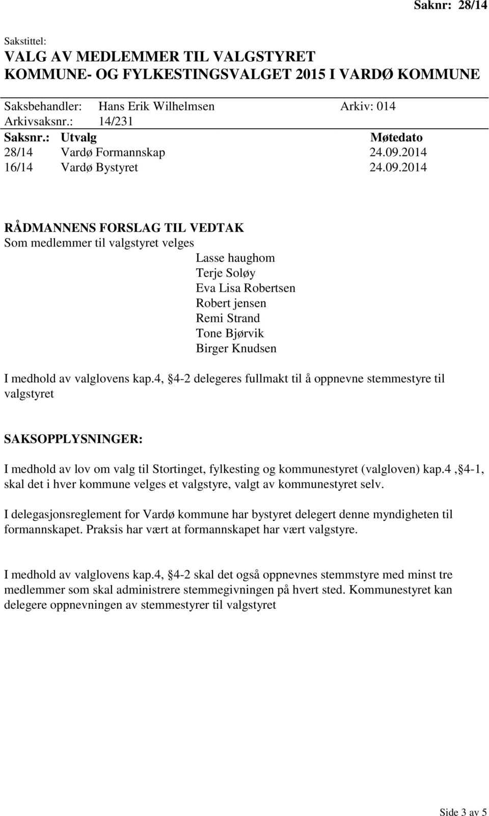 4, 4-2 delegeres fullmakt til å oppnevne stemmestyre til valgstyret I medhold av lov om valg til Stortinget, fylkesting og kommunestyret (valgloven) kap.