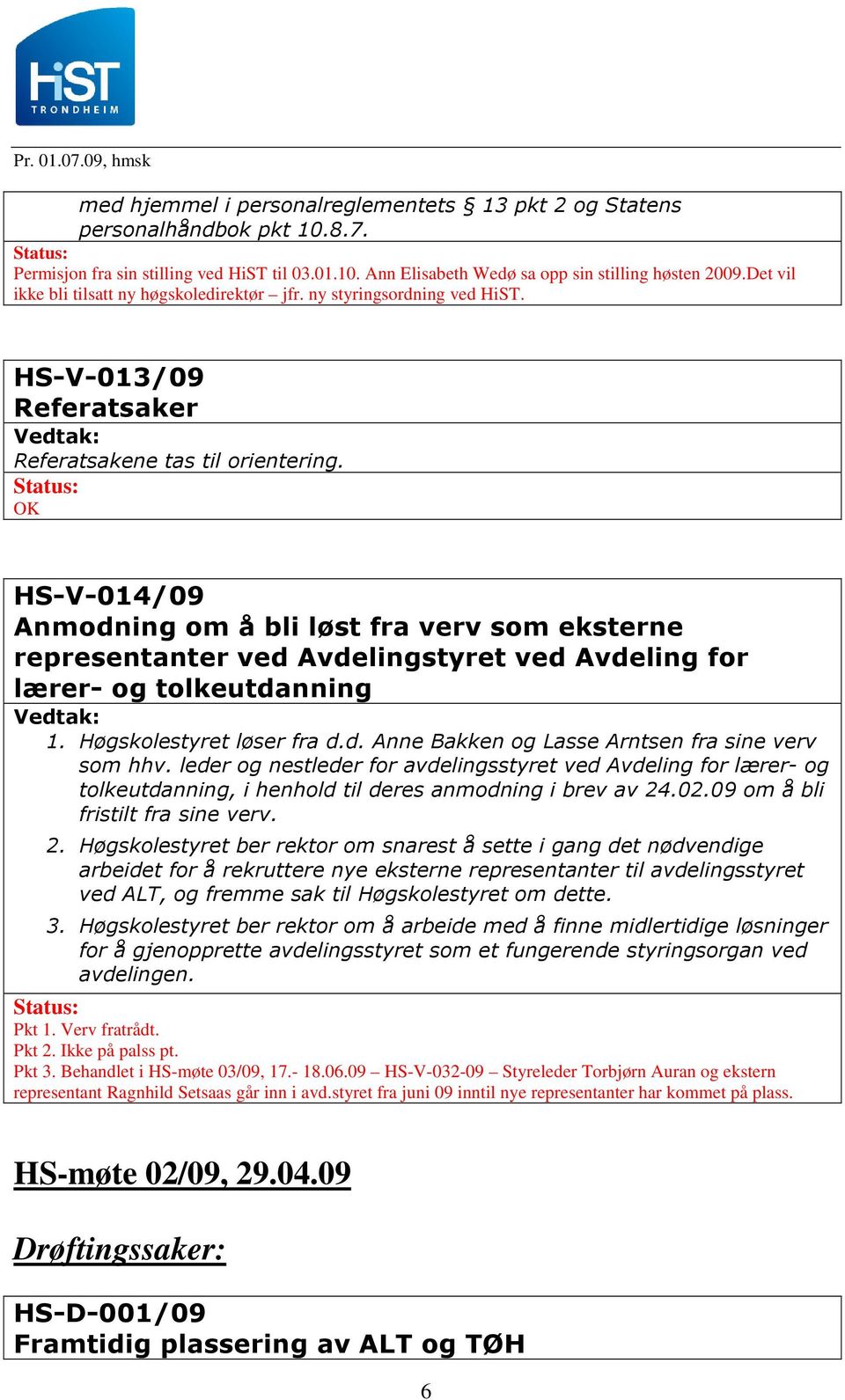 OK HS-V-014/09 Anmodning om å bli løst fra verv som eksterne representanter ved Avdelingstyret ved Avdeling for lærer- og tolkeutdanning 1. Høgskolestyret løser fra d.d. Anne Bakken og Lasse Arntsen fra sine verv som hhv.