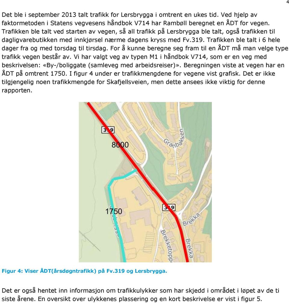 Trafikken ble talt i 6 hele dager fra og med torsdag til tirsdag. For å kunne beregne seg fram til en ÅDT må man velge type trafikk vegen består av.