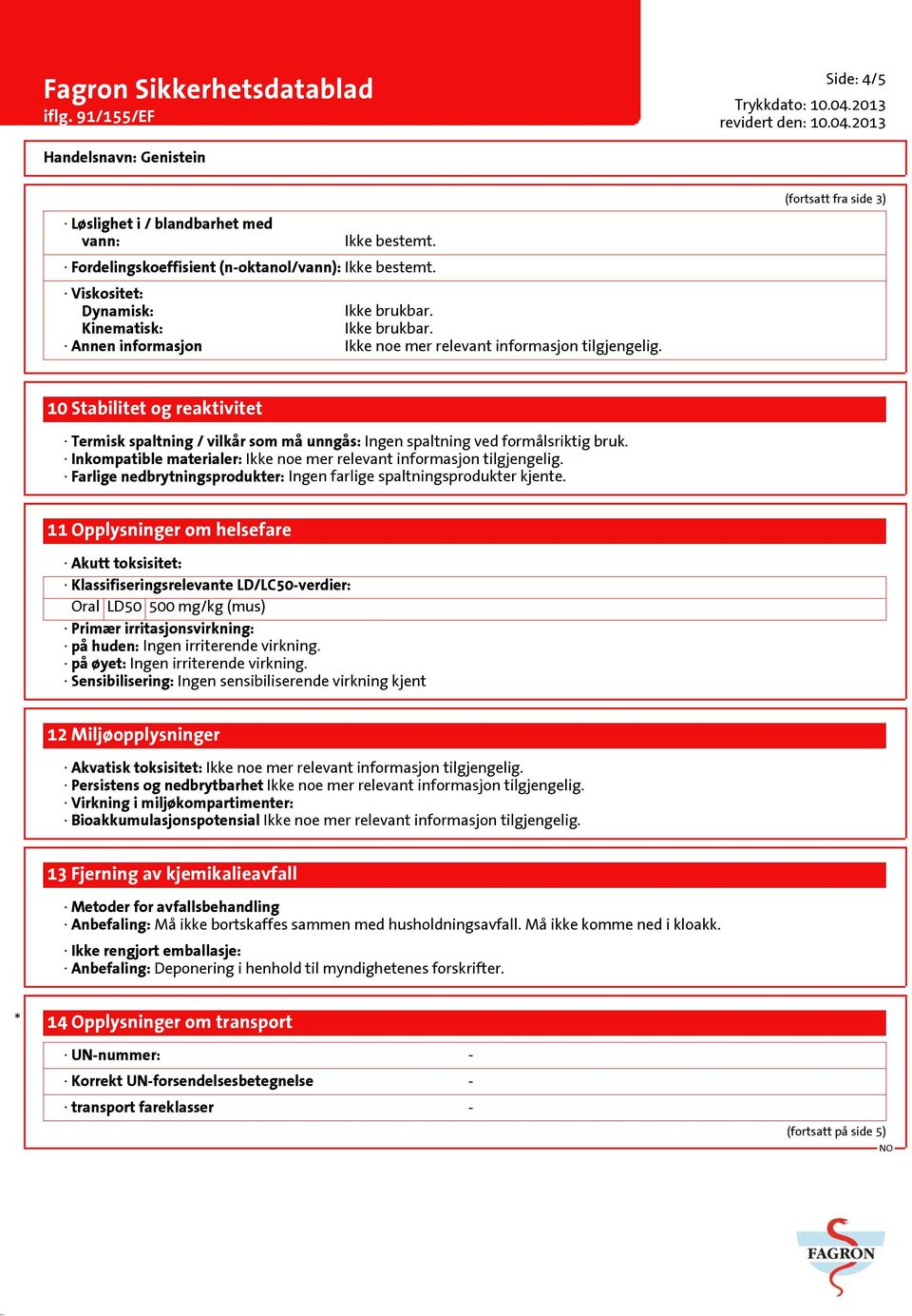 Inkompatible materialer: Ikke noe mer relevant informasjon tilgjengelig. Farlige nedbrytningsprodukter: Ingen farlige spaltningsprodukter kjente.