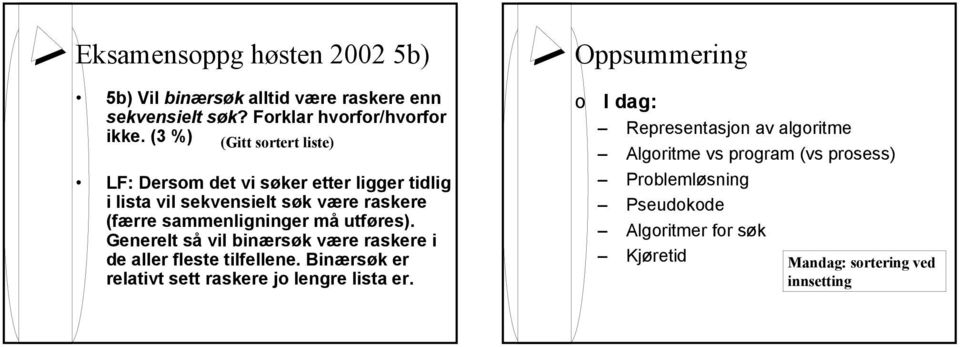 utføres). Generelt så vil binærsøk være raskere i de aller fleste tilfellene. Binærsøk er relativt sett raskere jo lengre lista er.