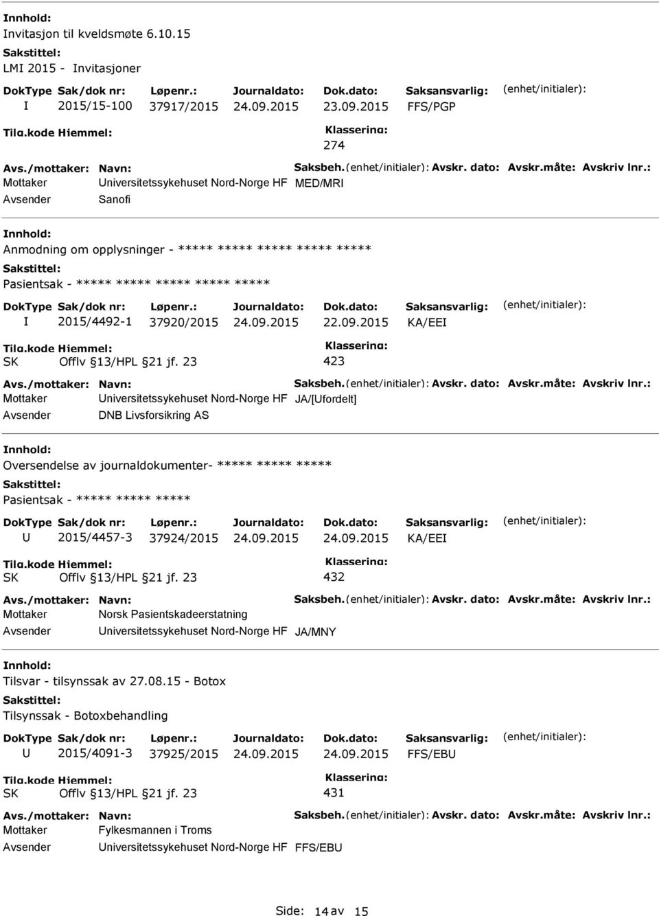 ***** ***** ***** 2015/4492-1 37920/2015 KA/EE Mottaker niversitetssykehuset Nord-Norge HF JA/[fordelt] DNB Livsforsikring AS Oversendelse av journaldokumenter- *****