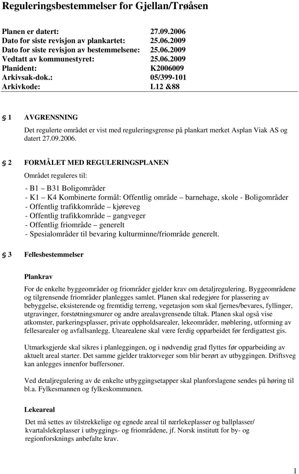 09 Arkivsak-dok.: 05/399-101 Arkivkode: L12 &88 1 AVGRENSNING Det regulerte området er vist med reguleringsgrense på plankart merket Asplan Viak AS og datert 27.09.2006.