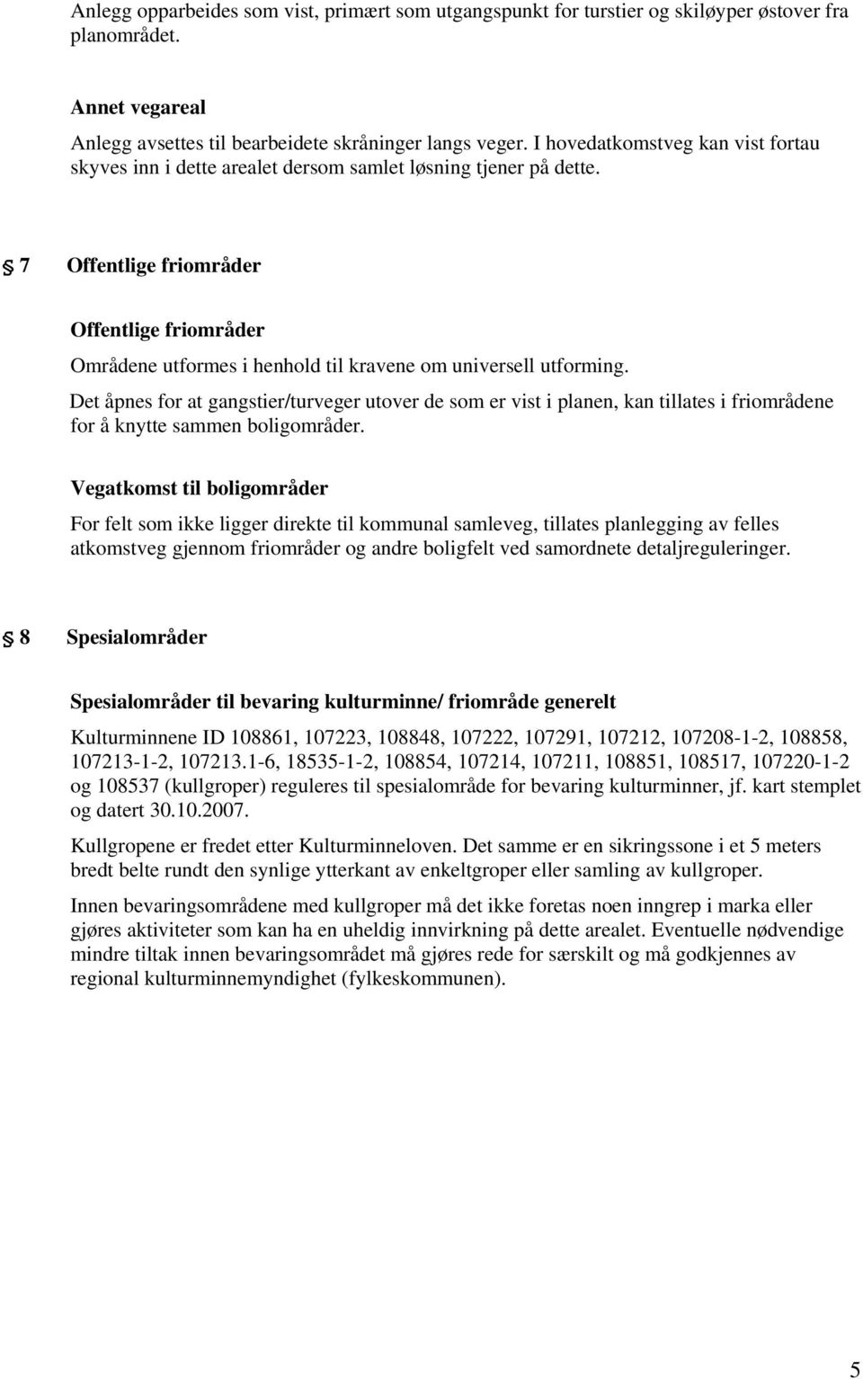 7 Offentlige friområder Offentlige friområder Områdene utformes i henhold til kravene om universell utforming.