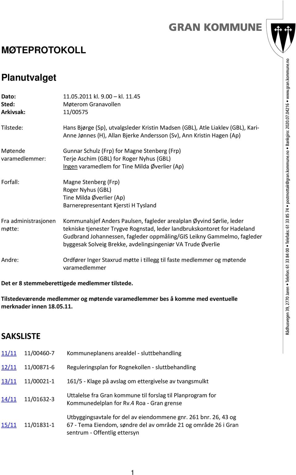 45 Sted: Møterom Granavollen Arkivsak: 11/00575 Tilstede: Møtende varamedlemmer: Forfall: Fra administrasjonen møtte: Andre:, utvalgsleder Kristin Madsen (GBL), Atle Liaklev (GBL), Kari Anne Jønnes