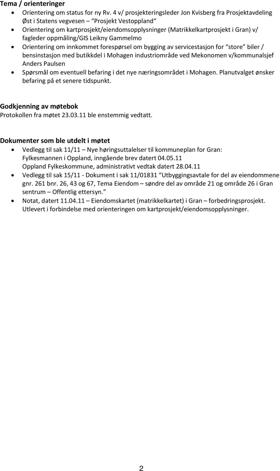 oppmåling/gis Leikny Gammelmo Orientering om innkommet forespørsel om bygging av servicestasjon for store biler / bensinstasjon med butikkdel i Mohagen industriområde ved Mekonomen v/kommunalsjef