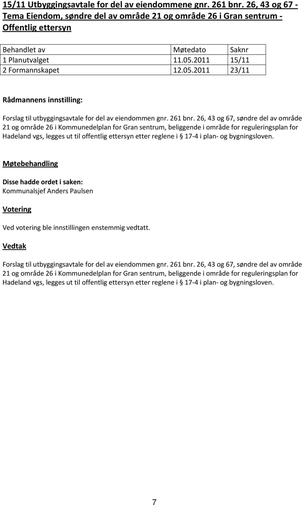 26, 43 og 67, søndre del av område 21 og område 26 i Kommunedelplan for Gran sentrum, beliggende i område for reguleringsplan for Hadeland vgs, legges ut til offentlig ettersyn etter reglene i 17 4 i