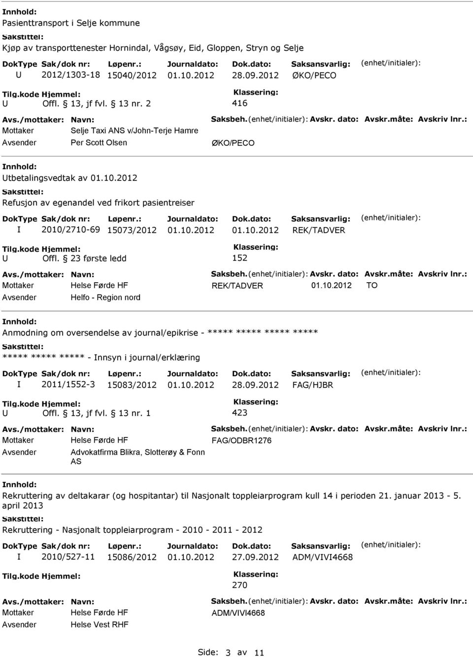 23 første ledd 152 REK/TADVER TO Helfo - Region nord Anmodning om oversendelse av journal/epikrise - ***** ***** ***** ***** ***** ***** ***** - nnsyn i journal/erklæring 2011/1552-3 15083/2012