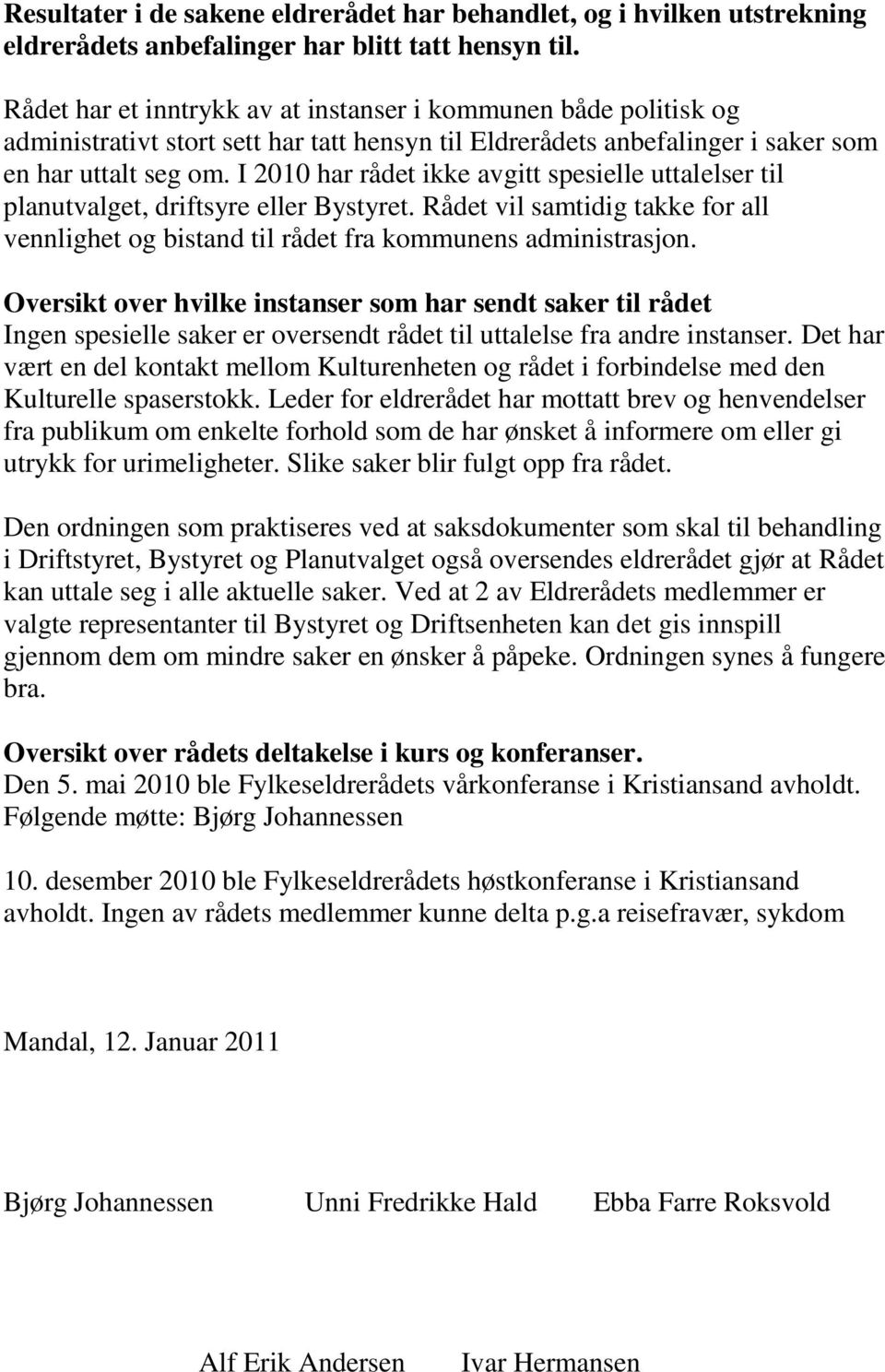 I 2010 har rådet ikke avgitt spesielle uttalelser til planutvalget, driftsyre eller Bystyret. Rådet vil samtidig takke for all vennlighet og bistand til rådet fra kommunens administrasjon.