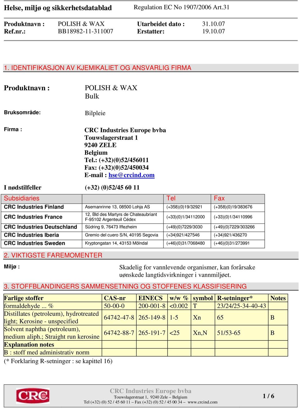 com I nødstilfeller (+32) (0)52/45 60 11 Subsidiaries Tel Fax CRC Industries Finland Asemanrinne 13, 08500 Lohja AS (+358)(0)19/32921 (+358)(0)19/383676 CRC Industries France 12, Bld des Martyrs de