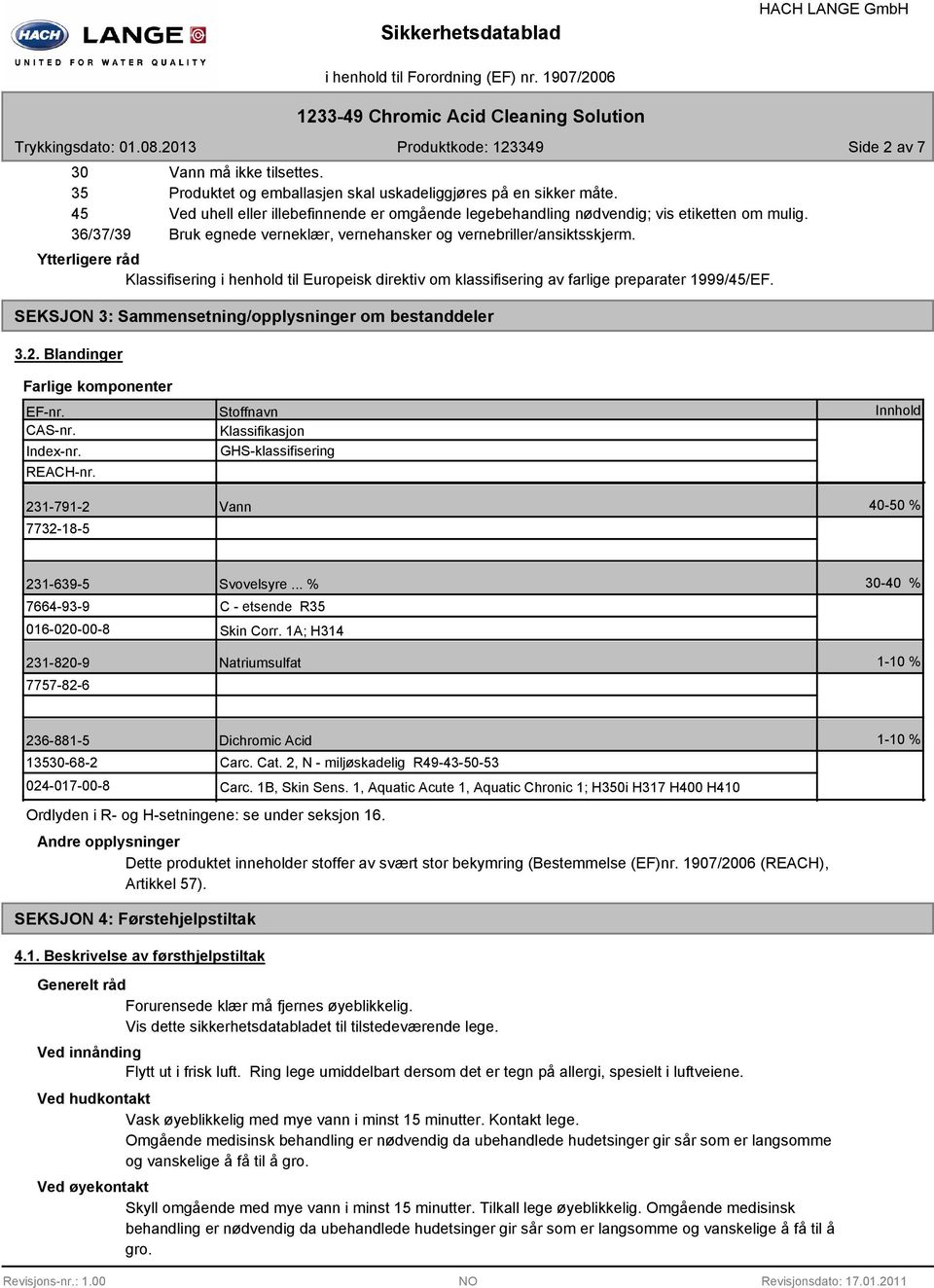 Ytterligere råd Klassifisering i henhold til Europeisk direktiv om klassifisering av farlige preparater 1999/45/EF. SEKSJON 3: Sammensetning/opplysninger om bestanddeler 3.2.