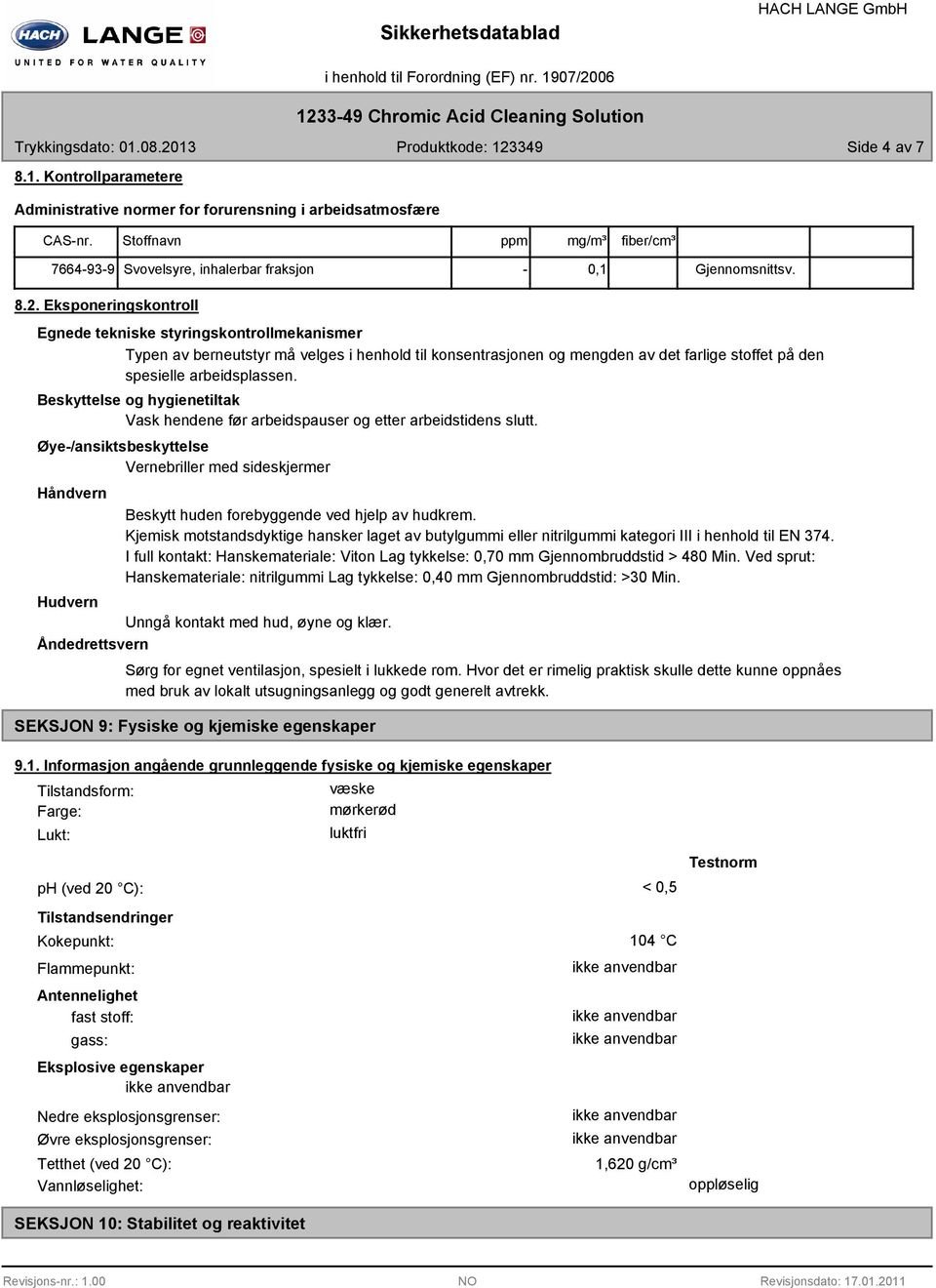 Beskyttelse og hygienetiltak Vask hendene før arbeidspauser og etter arbeidstidens slutt.