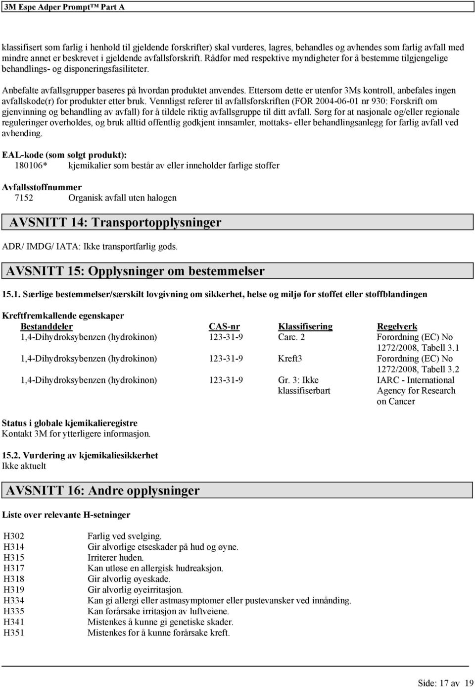 Ettersom dette er uten 3Ms kontroll, anbefales ingen avfallskode(r) produkter etter bruk.