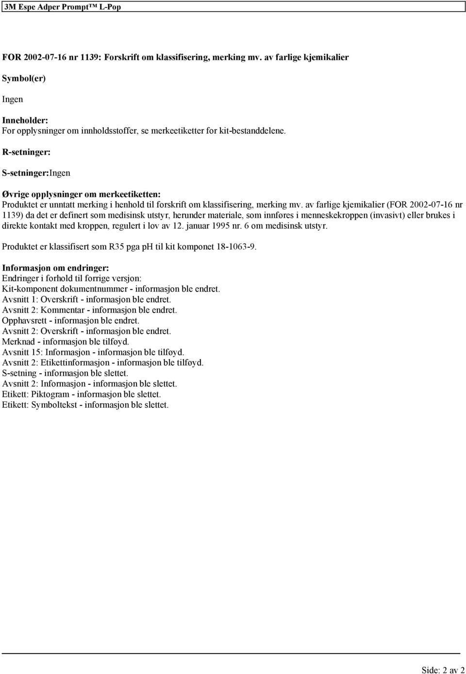 av farlige kjemikalier (FOR 20007-16 nr 1139) da det er definert som medisinsk utstyr, herunder materiale, som innføres i menneskekroppen (invasivt) brukes i direkte kontakt med kroppen, regulert i