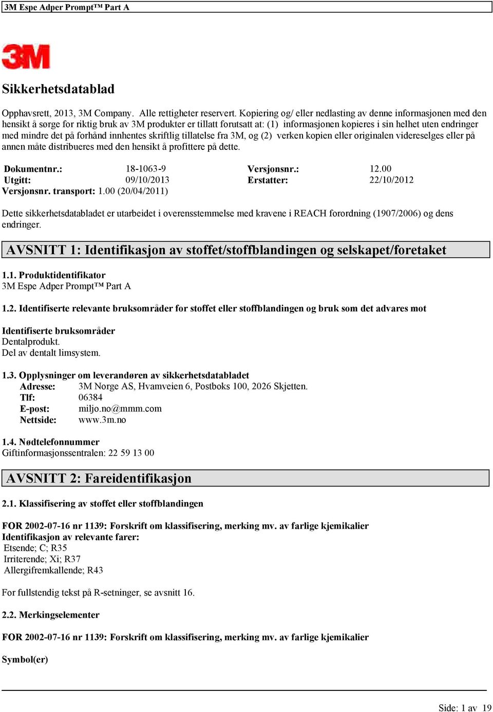 innhentes skriftlig tillatelse fra 3M, og (2) verken kopien originalen videreselges på annen måte distribueres med den hensikt å profittere på dette. Dokumentnr.: 18-1063-9 Versjonsnr.: 12.