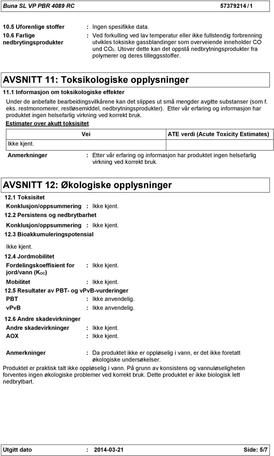 Utover dette kan det oppstå nedbrytningsprodukter fra polymerer og deres tilleggsstoffer. AVSNITT 11 Toksikologiske opplysninger 11.