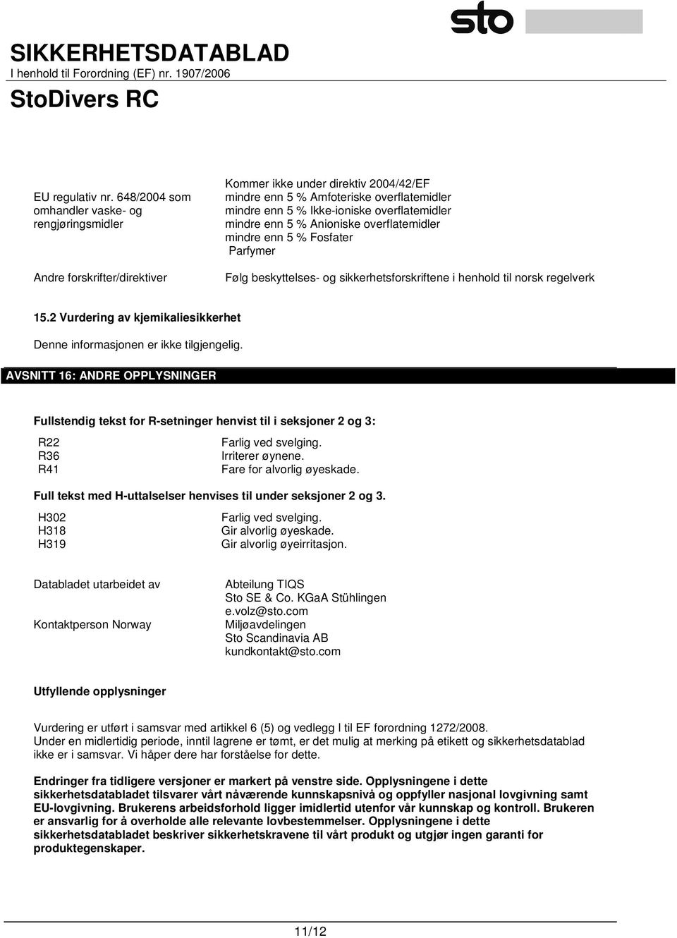 overflatemidler mindre enn 5 % Anioniske overflatemidler mindre enn 5 % Fosfater Parfymer Følg beskyttelses- og sikkerhetsforskriftene i henhold til norsk regelverk 15.