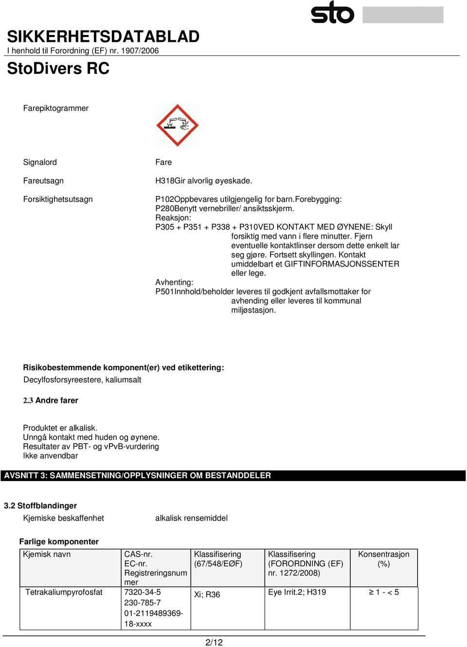 Kontakt umiddelbart et GIFTINFORMASJONSSENTER eller lege. Avhenting: P501Innhold/beholder leveres til godkjent avfallsmottaker for avhending eller leveres til kommunal miljøstasjon.