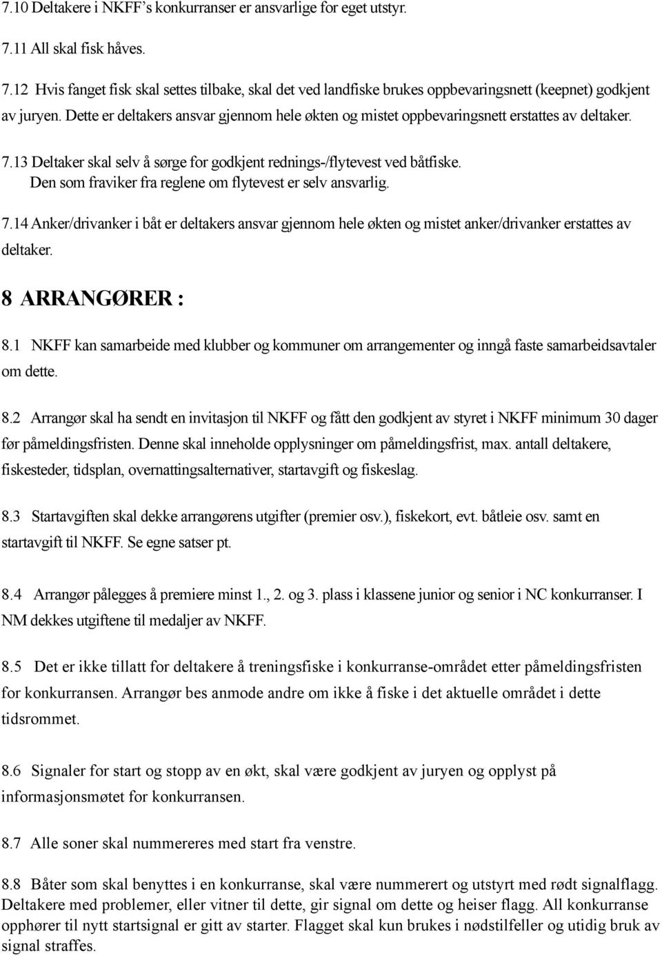 Den som fraviker fra reglene om flytevest er selv ansvarlig. 7.14 Anker/drivanker i båt er deltakers ansvar gjennom hele økten og mistet anker/drivanker erstattes av deltaker. 8 ARRANGØRER : 8.