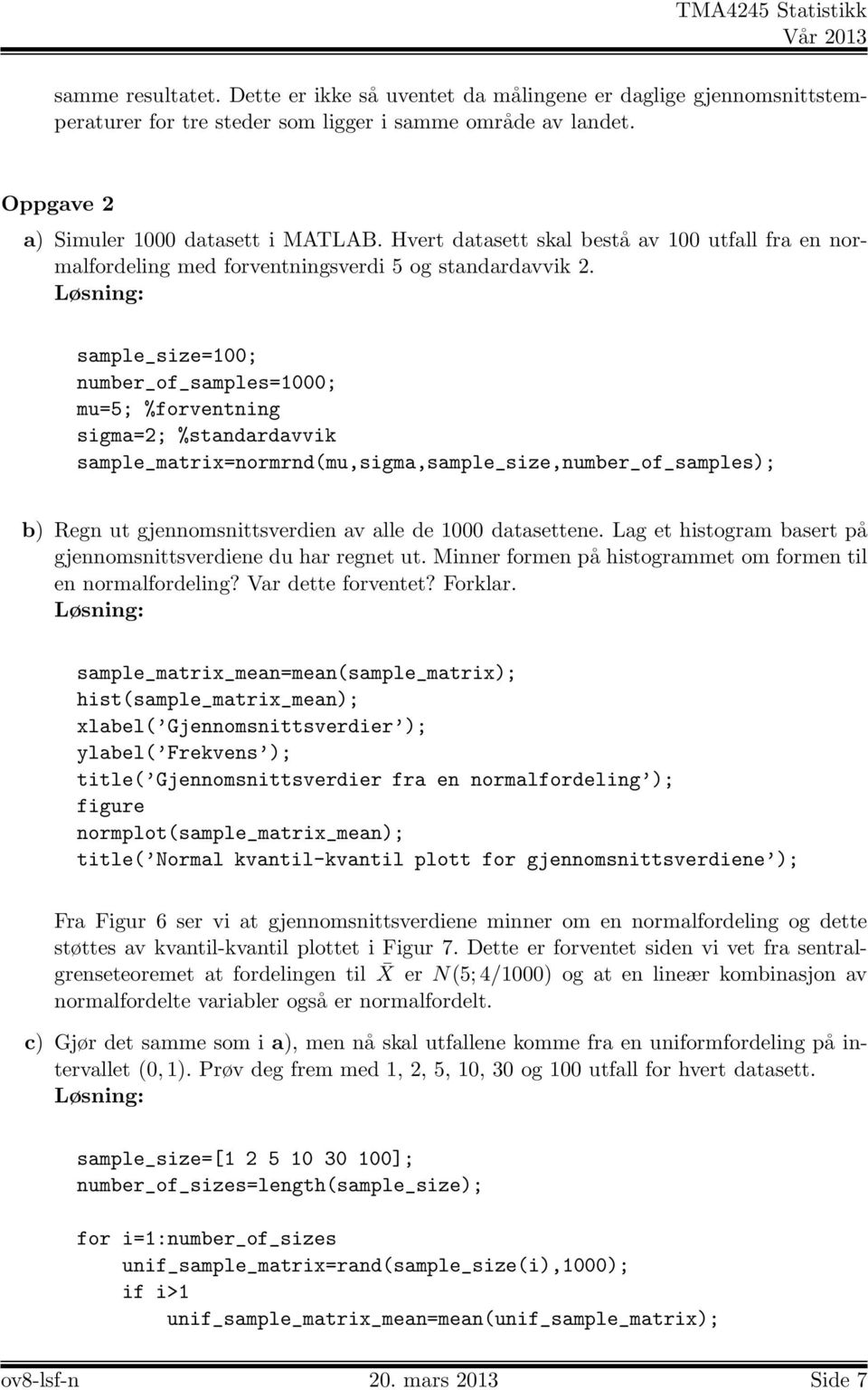 sample_size=1; number_of_samples=1; mu=; %forventning sigma=2; %standardavvik sample_matrix=normrnd(mu,sigma,sample_size,number_of_samples); b) Regn ut gjennomsnittsverdien av alle de 1 datasettene.