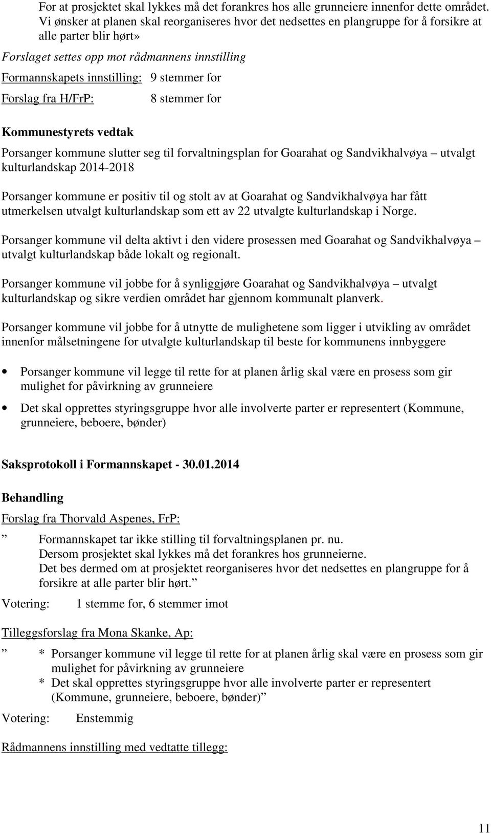 for Forslag fra H/FrP: 8 stemmer for Porsanger kommune slutter seg til forvaltningsplan for Goarahat og Sandvikhalvøya utvalgt kulturlandskap 2014-2018 Porsanger kommune er positiv til og stolt av at