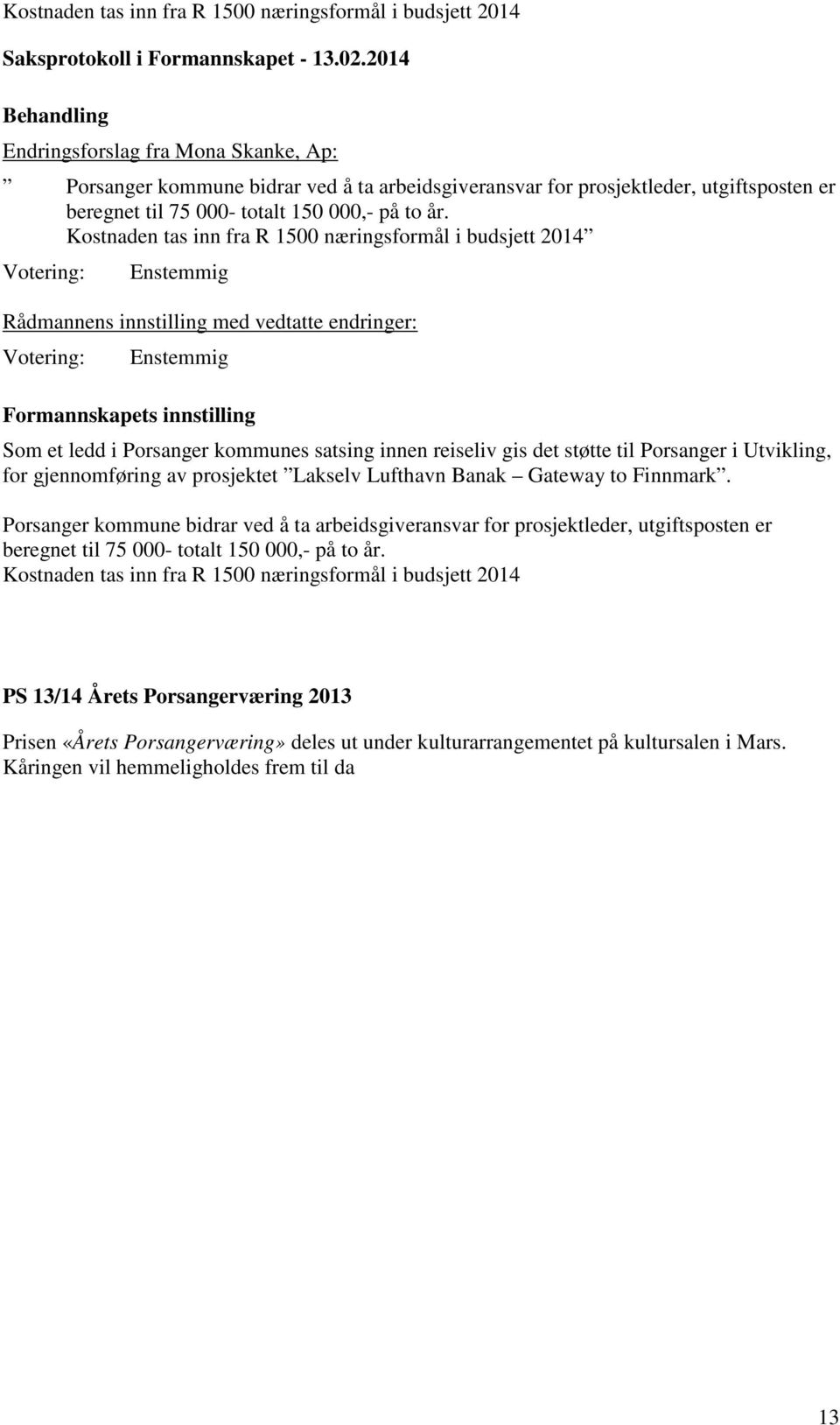 Kostnaden tas inn fra R 1500 næringsformål i budsjett 2014 Rådmannens innstilling med vedtatte endringer: Formannskapets innstilling Som et ledd i Porsanger kommunes satsing innen reiseliv gis det