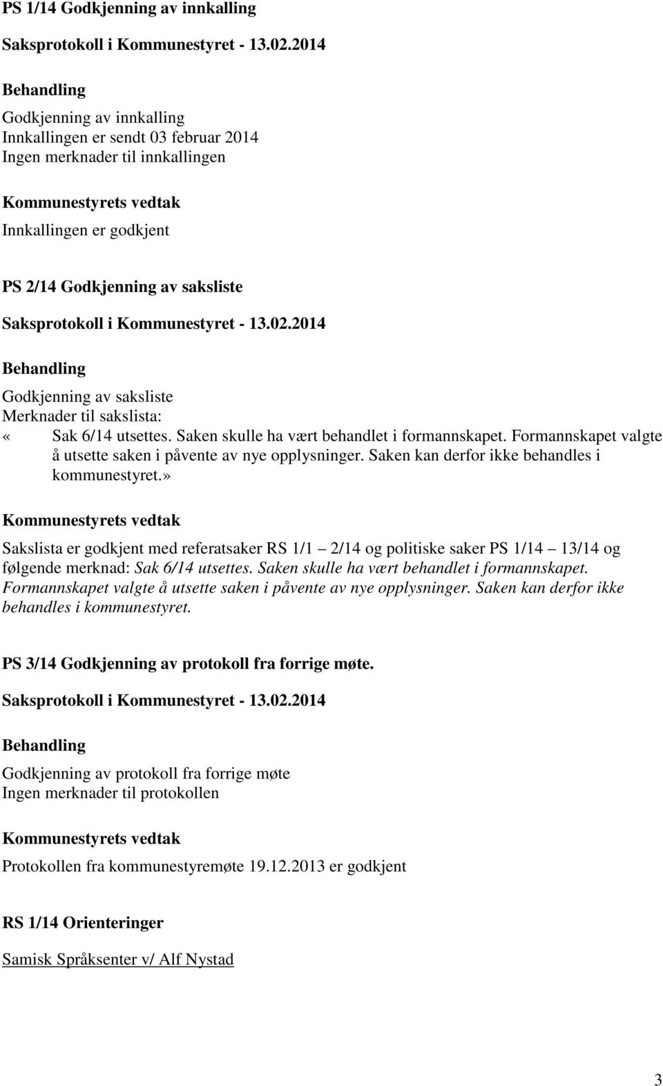 Saken kan derfor ikke behandles i kommunestyret.» Sakslista er godkjent med referatsaker RS 1/1 2/14 og politiske saker PS 1/14 13/14 og følgende merknad: Sak 6/14 utsettes.