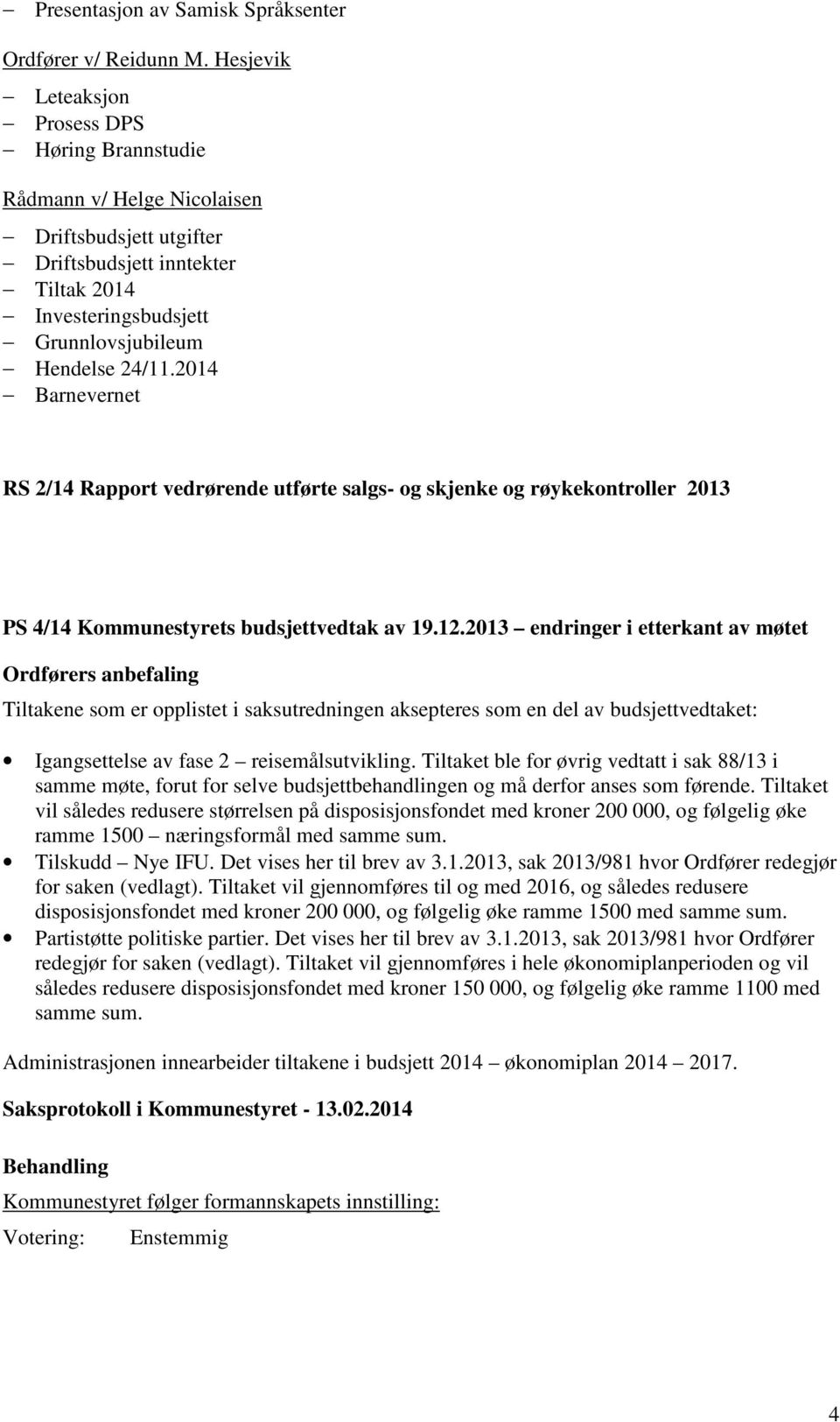 2014 Barnevernet RS 2/14 Rapport vedrørende utførte salgs- og skjenke og røykekontroller 2013 PS 4/14 Kommunestyrets budsjettvedtak av 19.12.